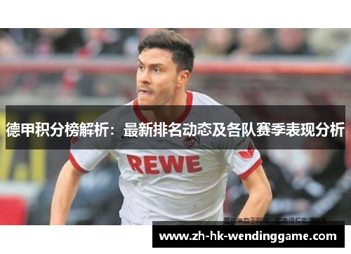 德甲积分榜解析：最新排名动态及各队赛季表现分析