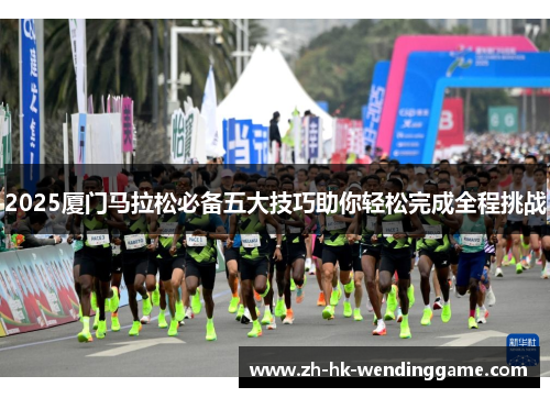 2025厦门马拉松必备五大技巧助你轻松完成全程挑战